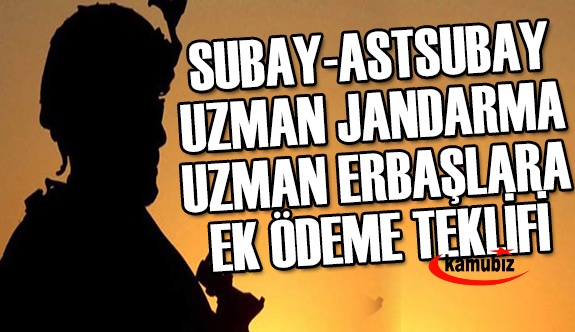 Subay, astsubay, uzman jandarma ve uzman erbaşlara ek ödeme yapılması teklif edildi