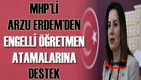 MHP'li Arzu Erdem'den 2021 Engelli Öğretmen Atamalarına Destek