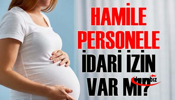 Hamile personel, idari izinli sayılacak mı?