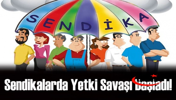 Sendikalarda Yetki Savaşı Başladı!