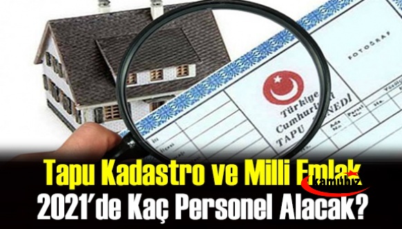 Tapu Kadastro ve Milli Emlak 2021'de ne kadar personel alacak?