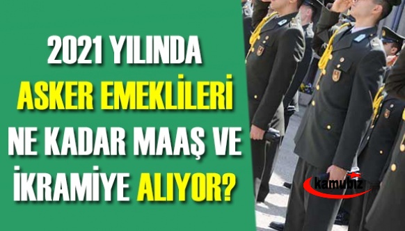 Askeri personel, 2021'de ne kadar emekli maaş ve emekli ikramiyesi alacak?