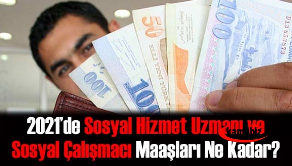 2021'de sosyal hizmet uzmanı ve sosyal çalışmacı maaşları ne kadar?