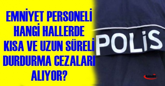 Emniyet personeline hangi hallerde kısa ve uzun süreli durdurma cezası verilir?