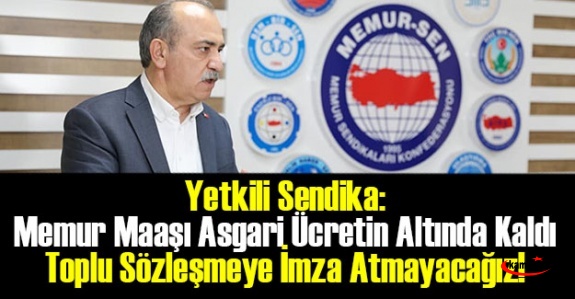 Yetkili Sendika: Toplu Sözleşmeye İmza Atmayacağız! Memur Maaşı Asgari Ücretin Altında Kaldı!