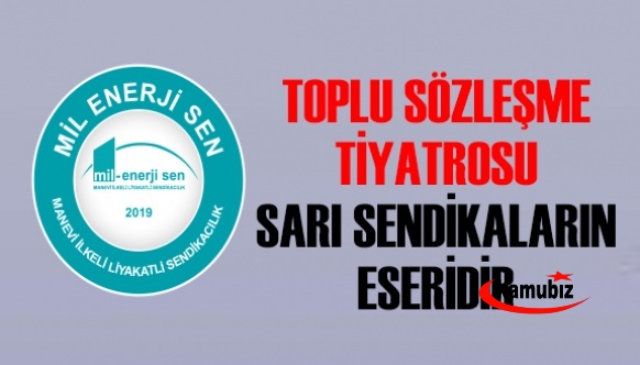 Toplu sözleşme tiyatrosu, sarı sendikaların eseridir.