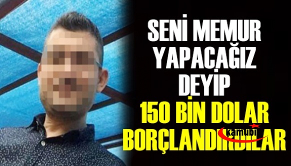 Memur olma vaadiyle 158 bin dolar borçlandırıldı