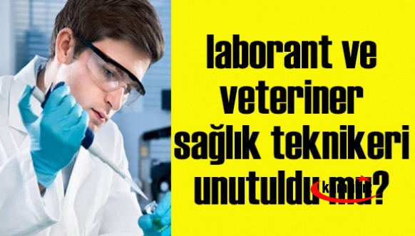 Laborant ve veteriner sağlık teknikeri unutuldu mu?