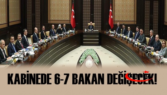 Kabinede 6 - 7 bakan değişecek!