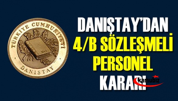 Danıştay'dan 4/B'li personelin sözleşmesi hakkında karar!