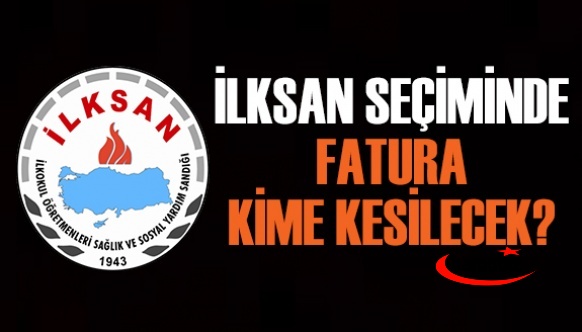 İLKSAN Seçiminde Fatura Kime Kesilecek?