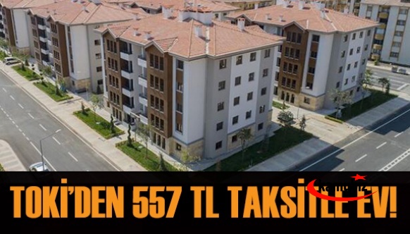 TOKİ'den 557 TL Taksitle Ev Müjdesi!