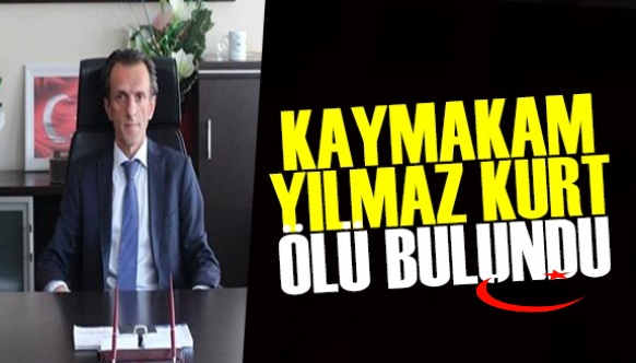 Kaymakam Yılmaz Kurt ölü bulundu