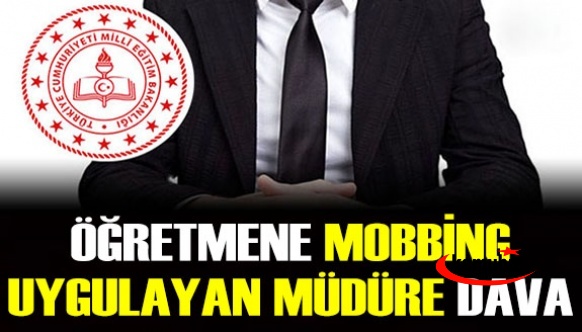 Öğretmene mobbing uygulayan okul müdürüne dava açıldı