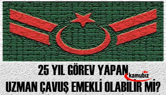 25 yıl görev yapan uzman çavuş yaşa bakılmaksızın emekli olabilir mi?