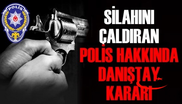 Evinde silahını çaldıran polis memuru hakkında Danıştay kararı