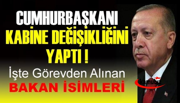 Cumhurbaşkanı kabinede değişiklik yaptı! İşte görevden alınan ve yeni atanan bakan isimleri!