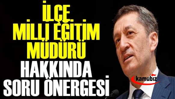 CHPL'li vekilden İlçe Milli Eğitim Müdürü görevden alınacak mı sorusu?