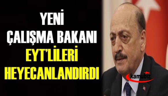 Yeni Çalışma Bakanı EYT'lileri heyecanlandırdı