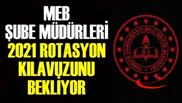 MEB Şube Müdürleri 2021 Rotasyon Kılavuzunu Bekliyor