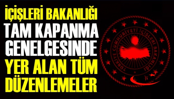 İçişleri Bakanlığı'ndan 29 Nisan - 17 Mayıs 2021 'tam kapanma' genelgesi: İşte tüm detaylar!