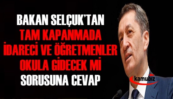 Tam kapanmada okul idarecileri ve öğretmenler okula gidecek mi? Bakan Selçuk açıkladı