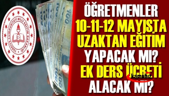 10-11-12 Mayıs İdari İzinde Öğretmenler Uzaktan Ders Yapacak mı? 10-11-12 Mayısta Öğretmenlere Ek Ders Ücreti Ödenecek mi?