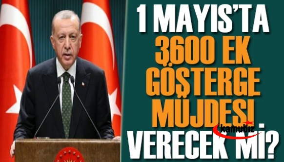 Cumhurbaşkanı 1 Mayısta 3600 ek gösterge müjdesi verecek mi?