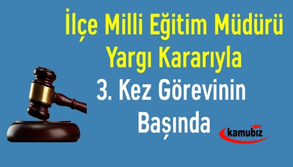 İlçe Milli Eğitim Müdürü Yargı Kararıyla 3. Kez Görevinin Başında