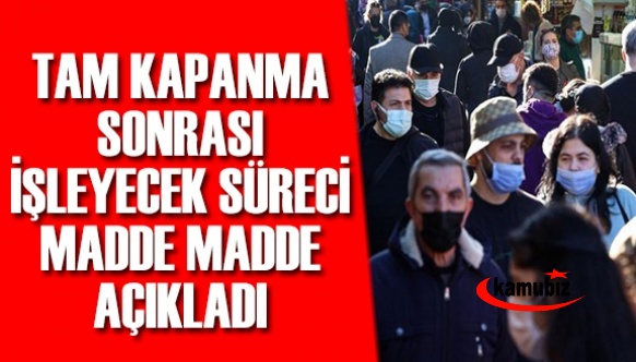 Tam kapanmanın ardından işleyecek süreci madde madde açıkladı!