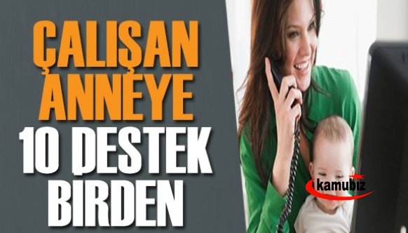 Çalışan annelere 10 ayrı destek! En az 12 bin 979 lira