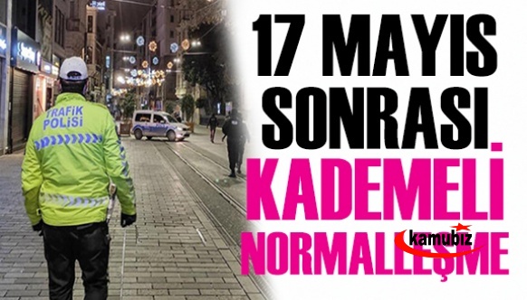 17 Mayıs'tan sonra kademeli normalleşme nasıl olacak! Kapanma uzayacak mı?