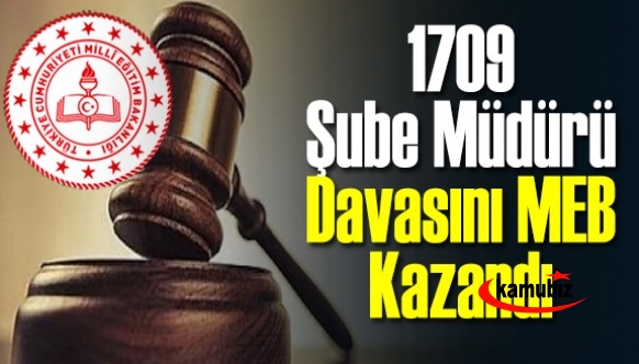 1709 Şube Müdürü Atamasında Nihai Kararı Çıktı! Davayı MEB Kazandı!