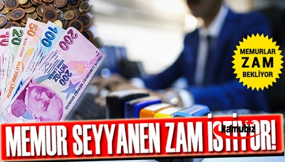 Memur seyyanen zam istiyor!