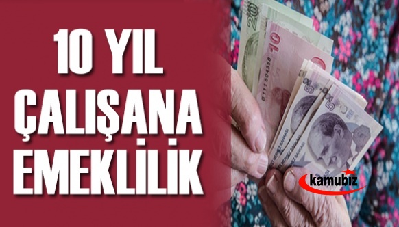 10 yıl çalışana emeklilik imkanı!