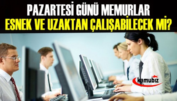 Pazartesi günü memurlar esnek ve dönüşümlü çalışabilecek mi? İdari izinli memurlar mesaiye gidecek mi?