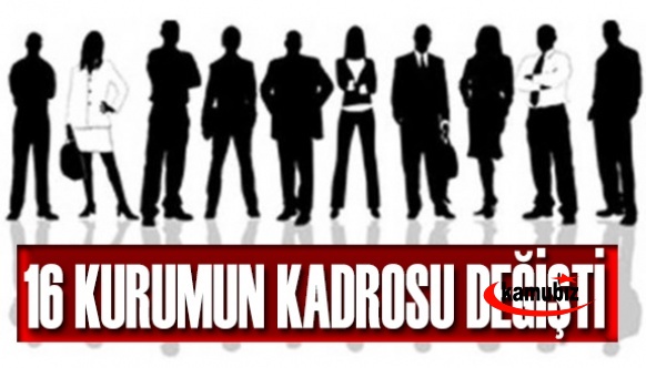 16 Kurumda Kadro Değişiklikleri Yapıldı 15 Mayıs 2021