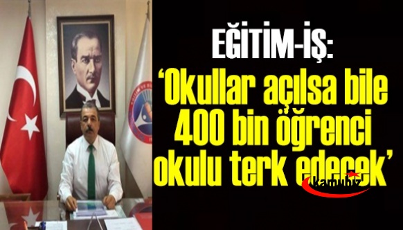 Eğitim -İş: Okullar açılsa bile 400 bin öğrenci okulu terk edecek