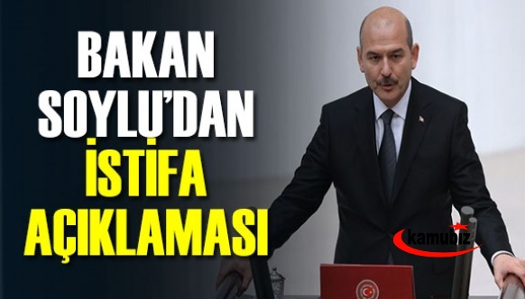 İçişleri Bakanı Soylu'dan istifa açıklaması