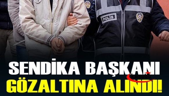 Sendikanın Eski Başkanı Gözaltına Alındı!