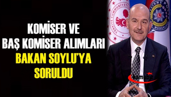 Komiser ve baş komiser alımları Bakan Soylu'ya soruldu