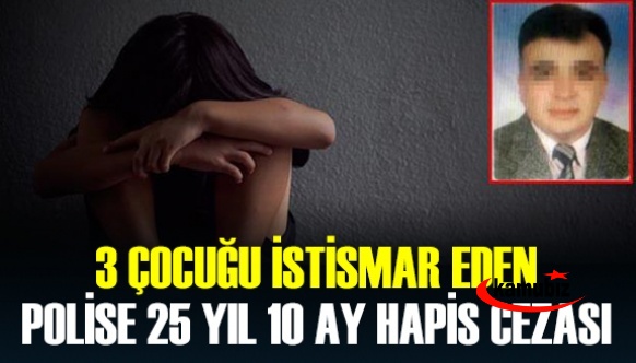 3 çocuğu istismar eden polise, 25 yıl 10 ay hapis cezası