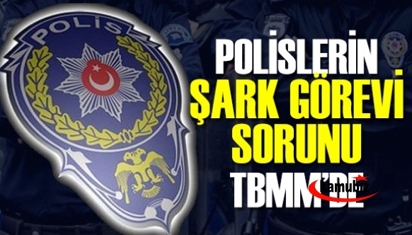 Polislerin şark görevi sorunu TBMM gündeminde