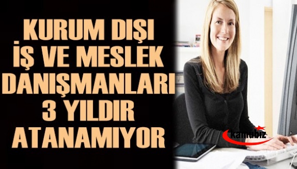 Kurum dışı iş ve meslek danışmanları 3 yıldır atama bekliyor