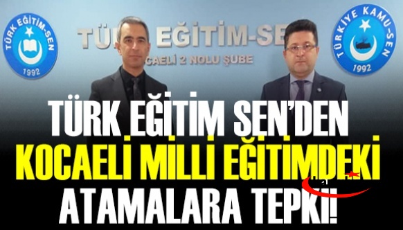 Türk Eğitim Sen Başkanlarından Kocaeli Milli Eğitimdeki Atamalara Tepki!