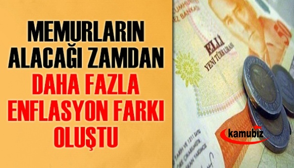 Memurların alacağı zamdan daha fazla enflasyon farkı oluştu