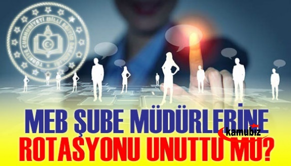 MEB Şube Müdürlerine Rotasyonu Unuttu Mu?