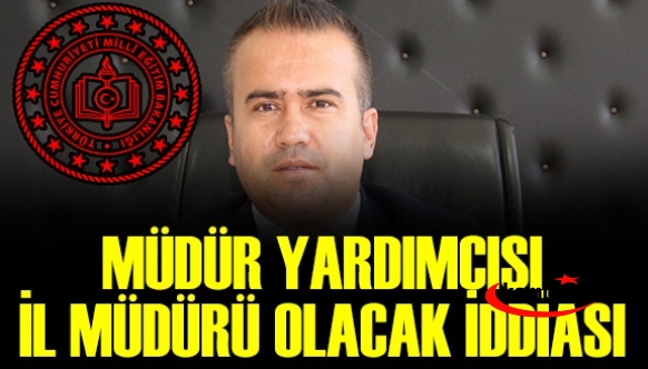 Müdür Yardımcısı İl Milli Eğitim Müdürü Olacak İddiası!