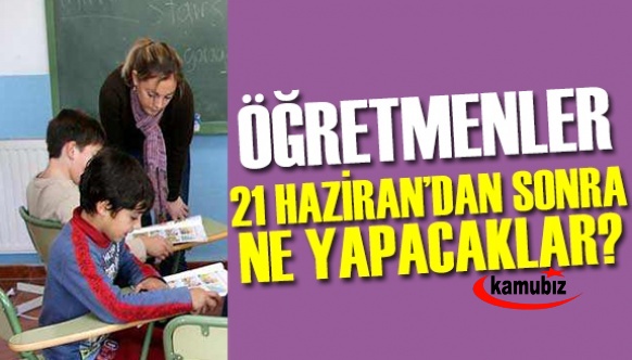 Öğretmenler 21 Haziran'dan sonra okullarda ne yapacak?