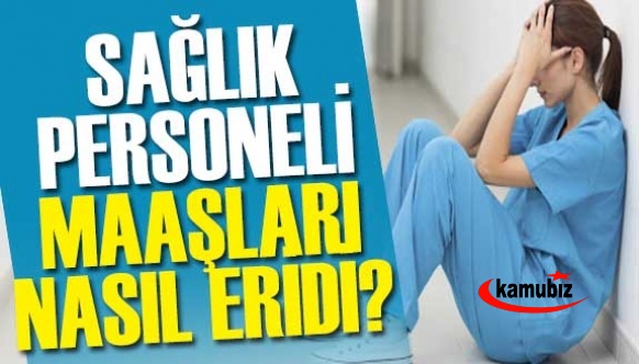 Sağlık Çalışanlarının Maaşları Nasıl Buhar Oldu?